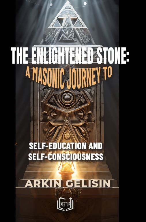The Enlightened Stone:  A Masonic Journey to Self-Education and Self-Consciousness by Arkin Gelisin